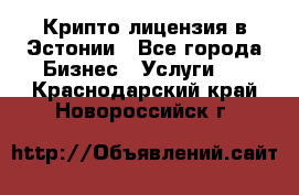 Крипто лицензия в Эстонии - Все города Бизнес » Услуги   . Краснодарский край,Новороссийск г.